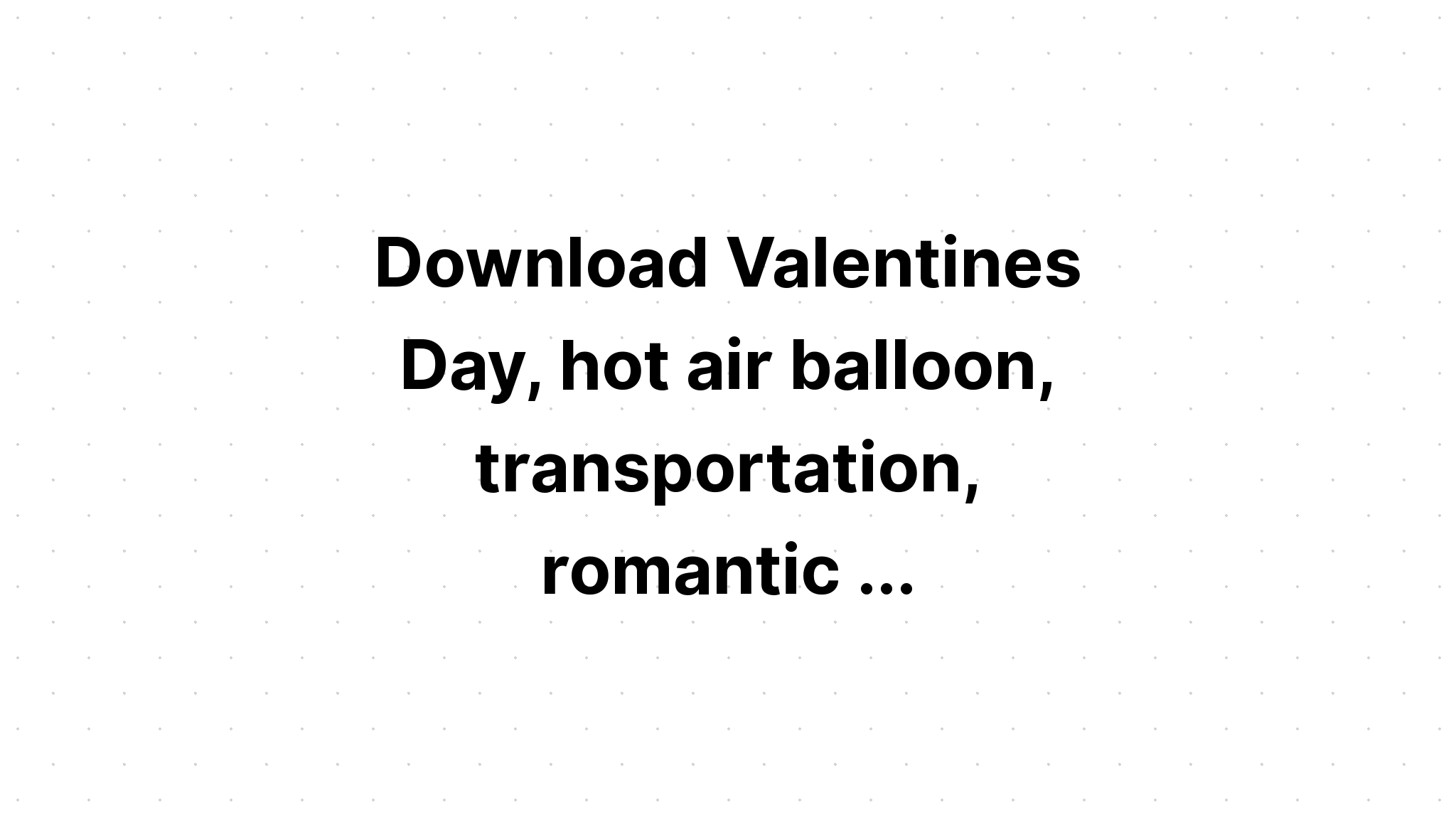 Download Valentines Day Hot Air Balloon Svg - Layered SVG Cut File